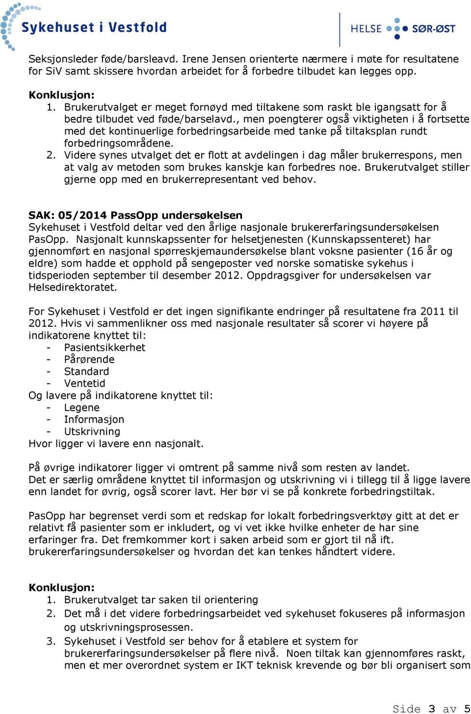 , men poengterer også viktigheten i å fortsette med det kontinuerlige forbedringsarbeide med tanke på tiltaksplan rundt forbedringsområdene. 2.