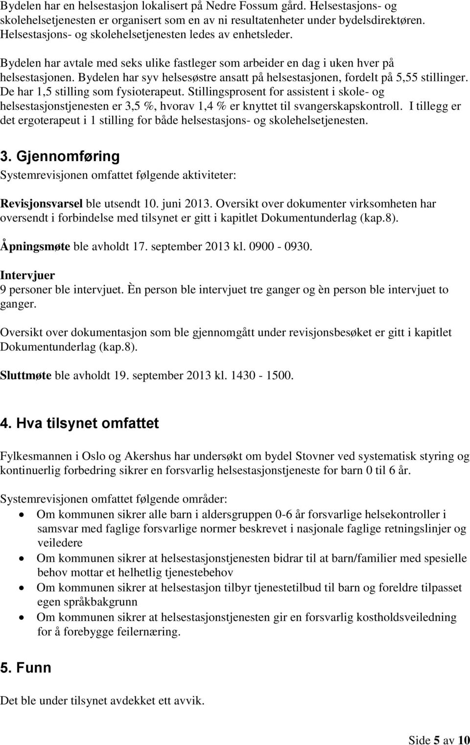 Bydelen har syv helsesøstre ansatt på helsestasjonen, fordelt på 5,55 stillinger. De har 1,5 stilling som fysioterapeut.