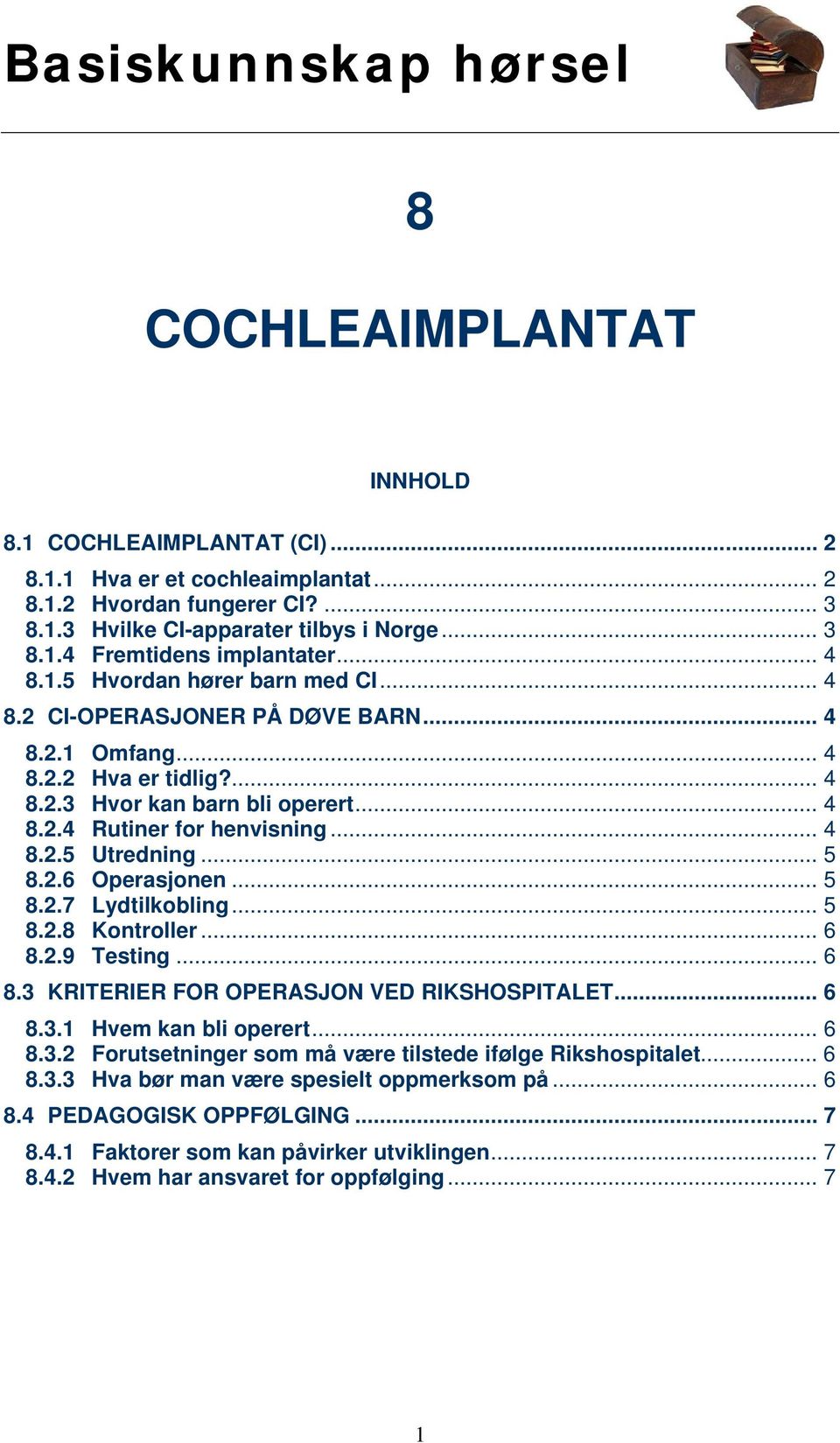 .. 5 8.2.6 Operasjonen... 5 8.2.7 Lydtilkobling... 5 8.2.8 Kontroller... 6 8.2.9 Testing... 6 8.3 KRITERIER FOR OPERASJON VED RIKSHOSPITALET... 6 8.3.1 Hvem kan bli operert... 6 8.3.2 Forutsetninger som må være tilstede ifølge Rikshospitalet.