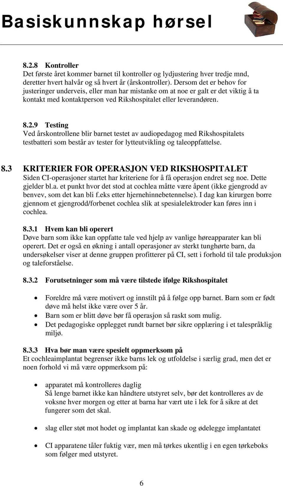 9 Testing Ved årskontrollene blir barnet testet av audiopedagog med Rikshospitalets testbatteri som består av tester for lytteutvikling og taleoppfattelse. 8.