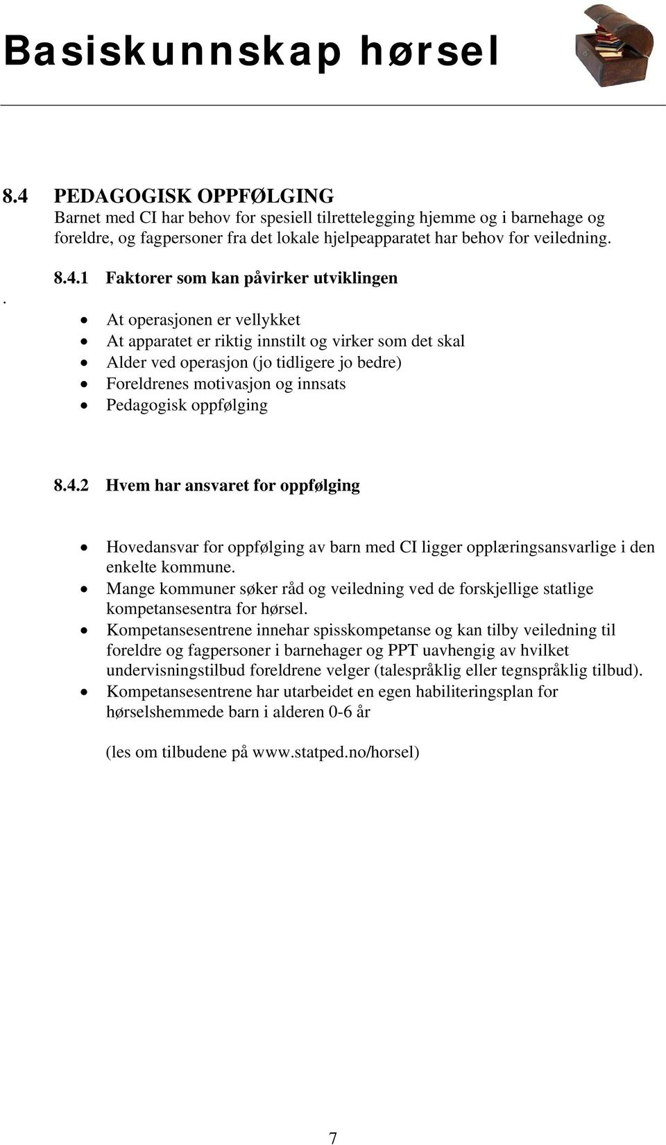 Pedagogisk oppfølging 8.4.2 Hvem har ansvaret for oppfølging Hovedansvar for oppfølging av barn med CI ligger opplæringsansvarlige i den enkelte kommune.