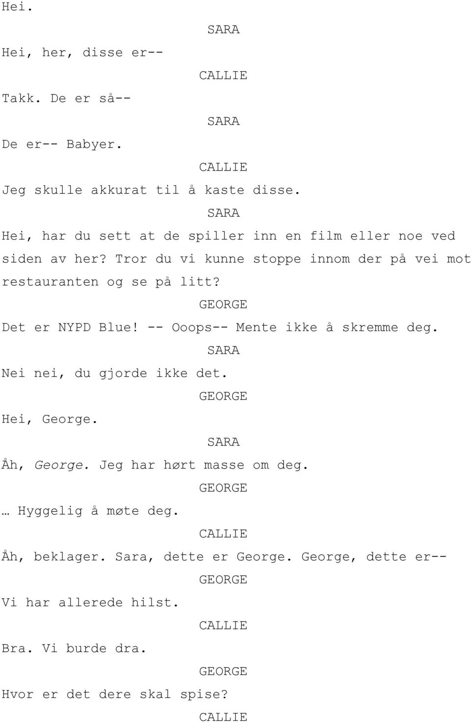 Tror du vi kunne stoppe innom der på vei mot restauranten og se på litt? Det er NYPD Blue! -- Ooops-- Mente ikke å skremme deg.