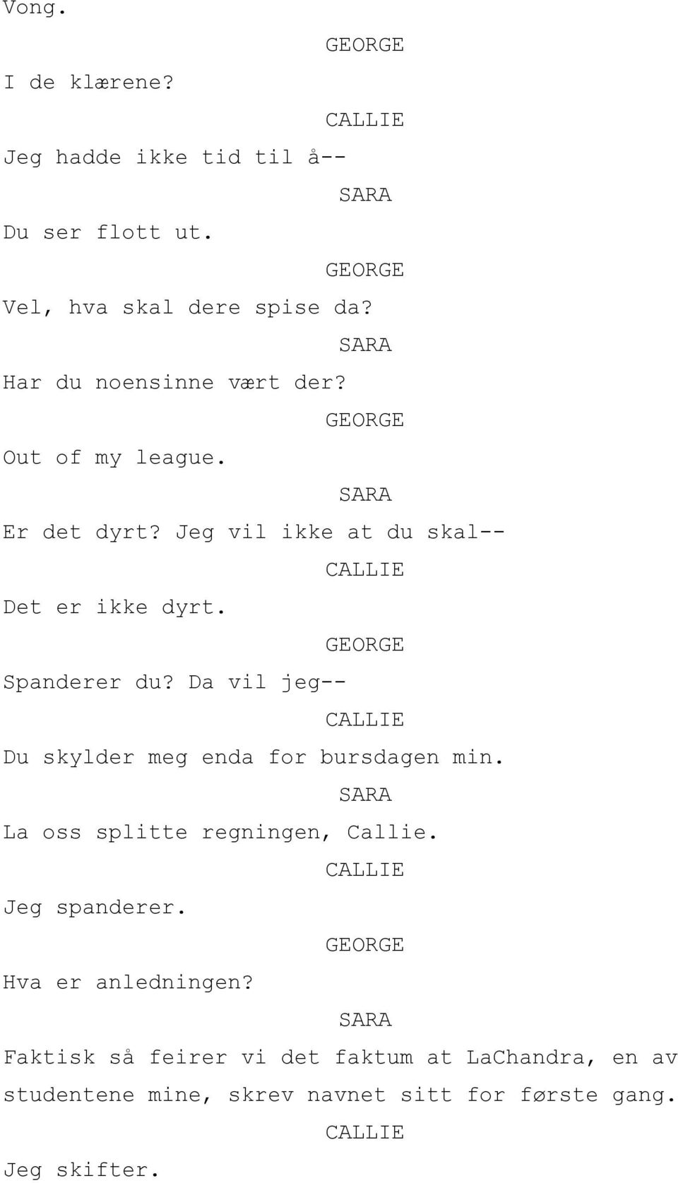 Spanderer du? Da vil jeg-- Du skylder meg enda for bursdagen min. La oss splitte regningen, Callie.