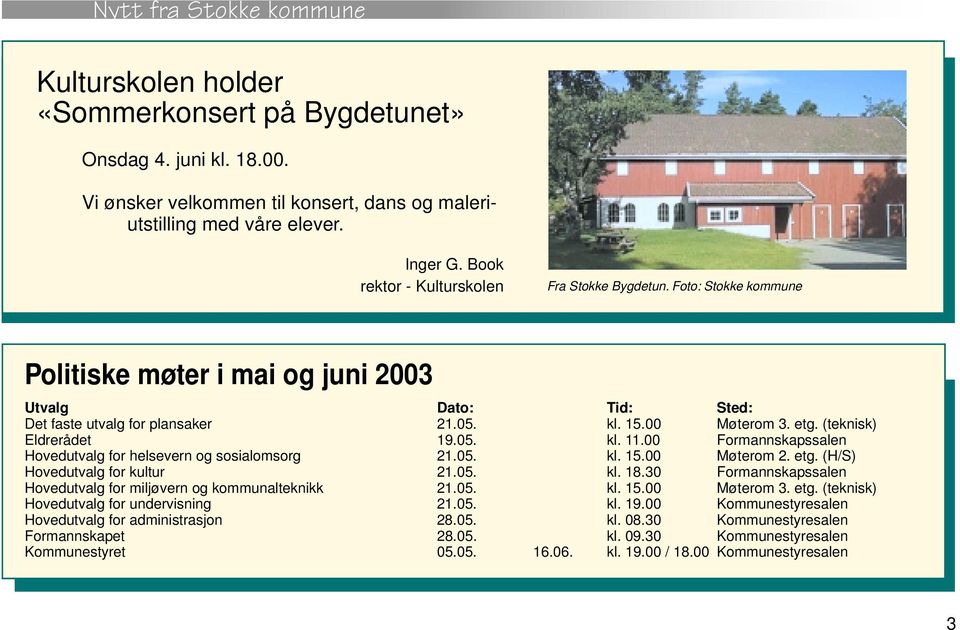 (teknisk) Eldrerådet 19.05. kl. 11.00 Formannskapssalen Hovedutvalg for helsevern og sosialomsorg 21.05. kl. 15.00 Møterom 2. etg. (H/S) Hovedutvalg for kultur 21.05. kl. 18.