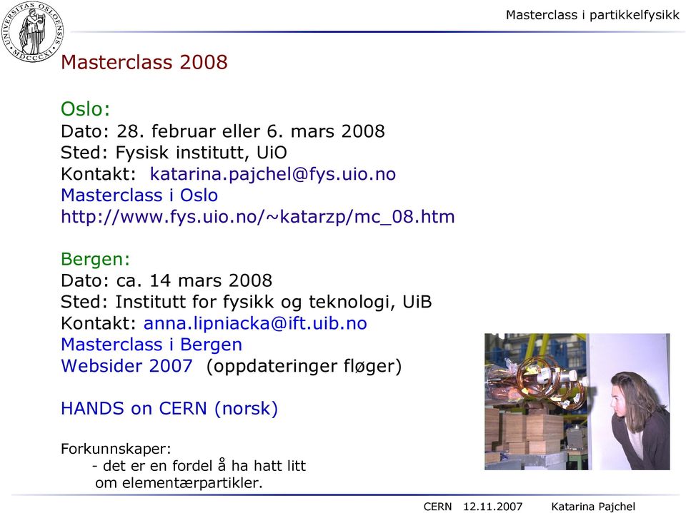 14 mars 2008 Sted: Institutt for fysikk og teknologi, UiB Kontakt: anna.lipniacka@ift.uib.