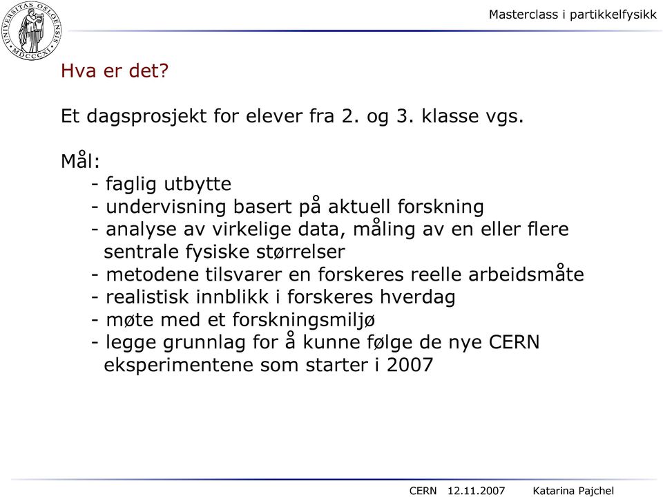 av en eller flere sentrale fysiske størrelser - metodene tilsvarer en forskeres reelle arbeidsmåte -