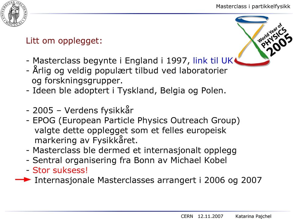- 2005 Verdens fysikkår - EPOG (European Particle Physics Outreach Group) valgte dette opplegget som et felles europeisk
