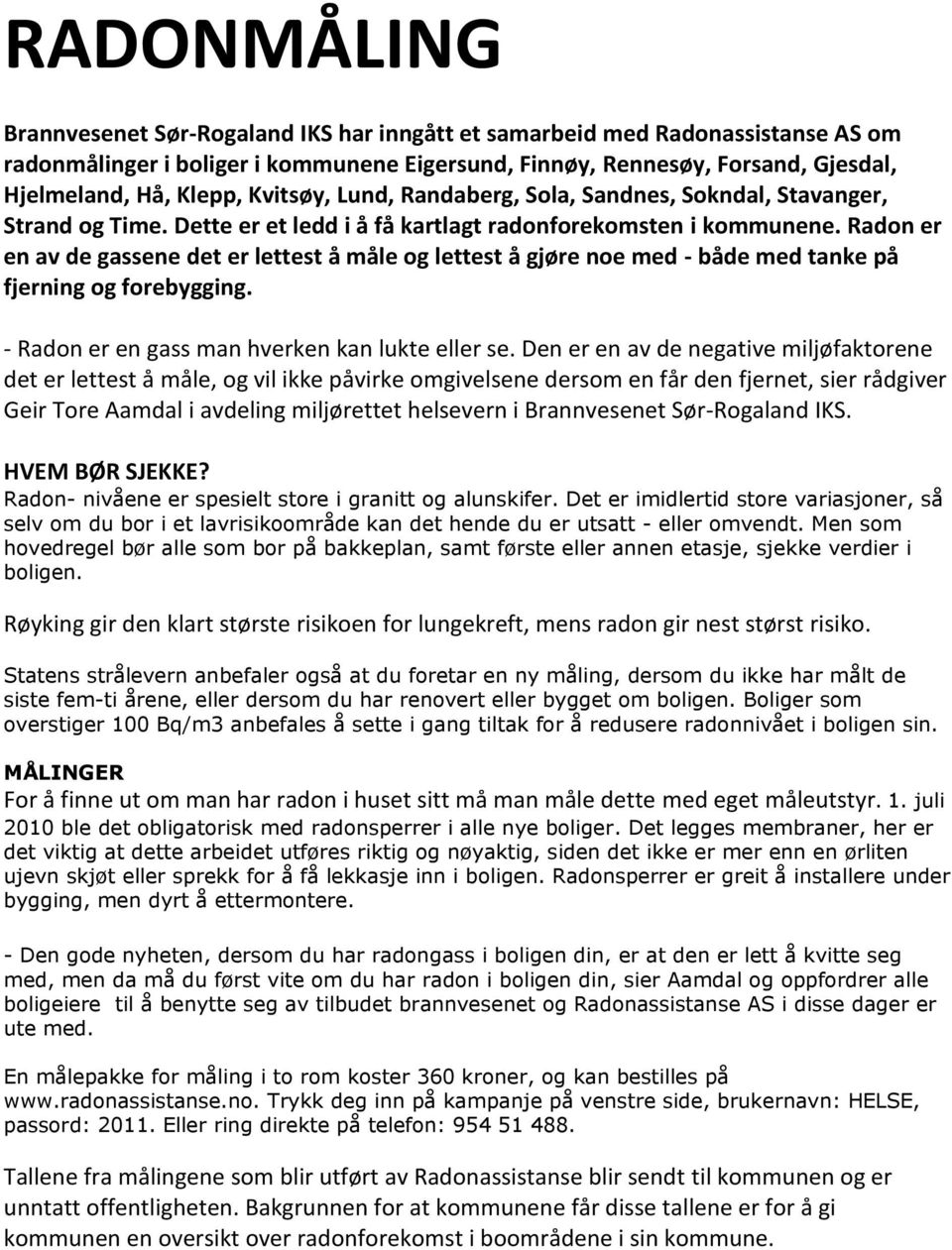 Radon er en av de gassene det er lettest å måle og lettest å gjøre noe med - både med tanke på fjerning og forebygging. - Radon er en gass man hverken kan lukte eller se.