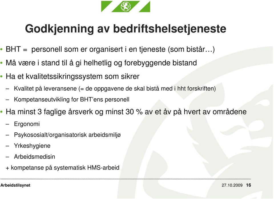 med i hht forskriften) Kompetanseutvikling for BHT ens personell Ha minst 3 faglige årsverk og minst 30 % av et åv på hvert av