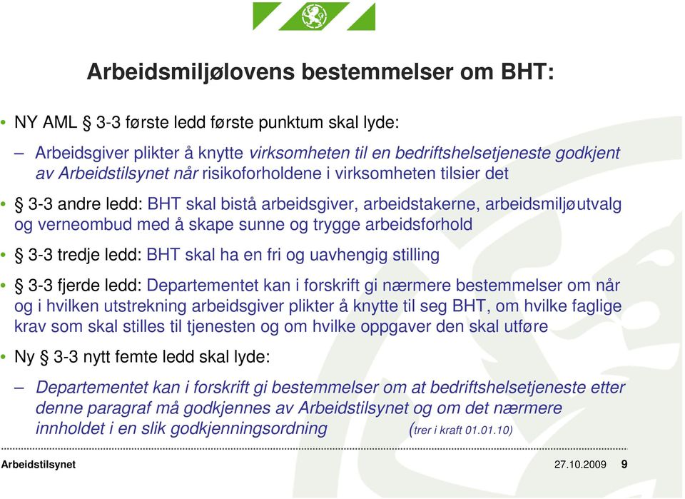 og uavhengig stilling 3-3 fjerde ledd: Departementet kan i forskrift gi nærmere bestemmelser om når og i hvilken utstrekning arbeidsgiver plikter å knytte til seg BHT, om hvilke faglige krav som skal