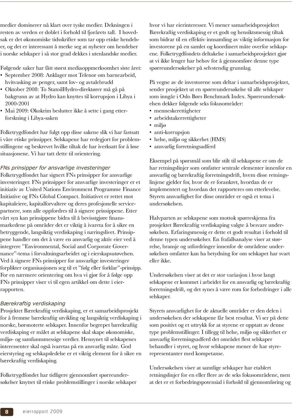 Følgende saker har fått størst mediaoppmerksomhet siste året: September 2008: Anklager mot Telenor om barnearbeid, hvitvasking av penger, samt lov- og avtalebrudd Oktober 2008: To