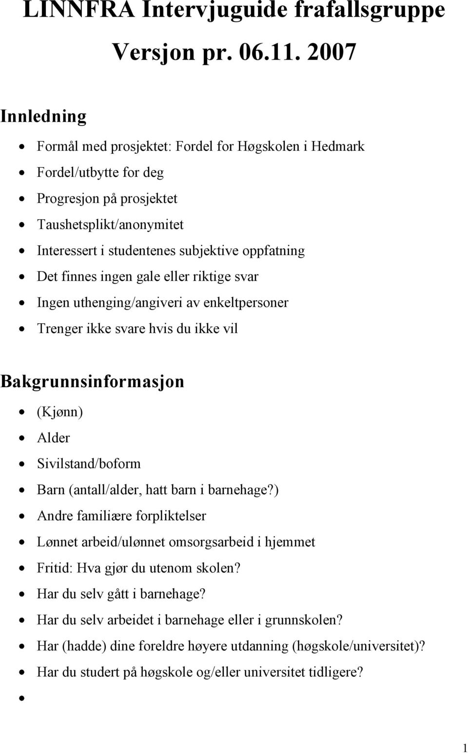 finnes ingen gale eller riktige svar Ingen uthenging/angiveri av enkeltpersoner Trenger ikke svare hvis du ikke vil Bakgrunnsinformasjon (Kjønn) Alder Sivilstand/boform Barn (antall/alder, hatt