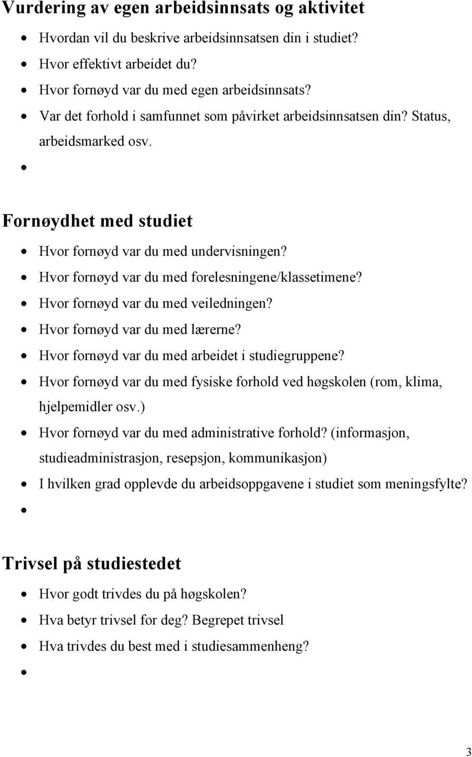 Hvor fornøyd var du med forelesningene/klassetimene? Hvor fornøyd var du med veiledningen? Hvor fornøyd var du med lærerne? Hvor fornøyd var du med arbeidet i studiegruppene?