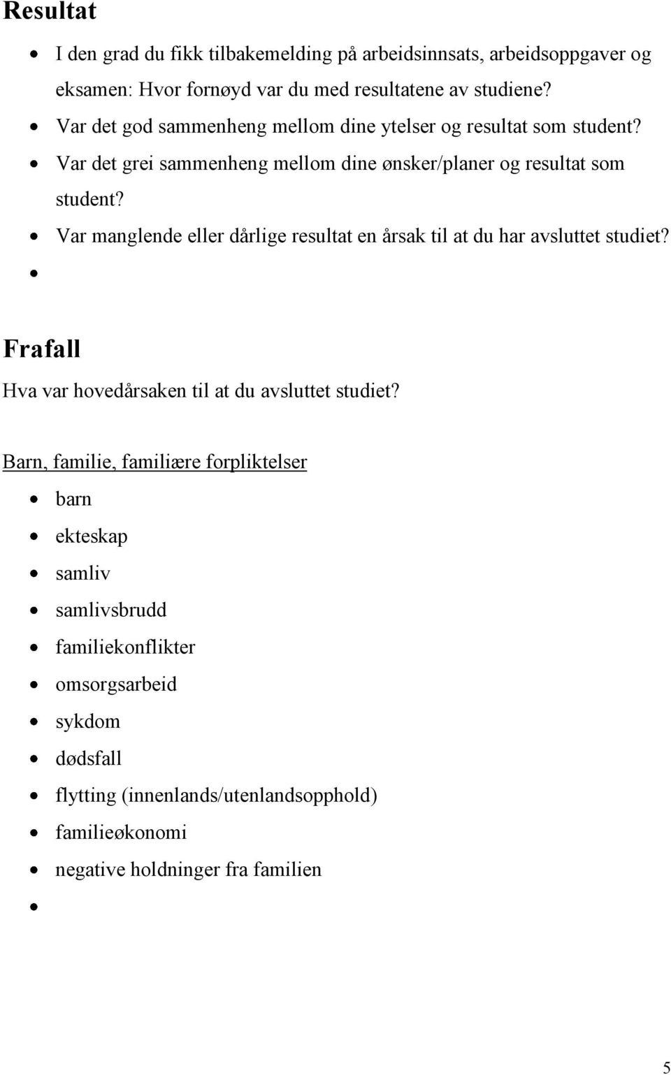 Var manglende eller dårlige resultat en årsak til at du har avsluttet studiet? Frafall Hva var hovedårsaken til at du avsluttet studiet?