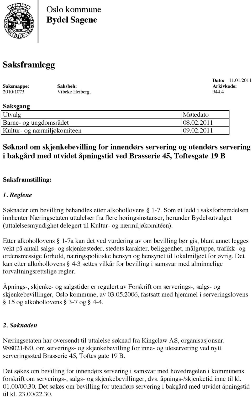 2011 Søknad om skjenkebevilling for innendørs servering og utendørs servering i bakgård med utvidet åpningstid ved Brasserie 45, Toftesgate 19 B Saksframstilling: 1.