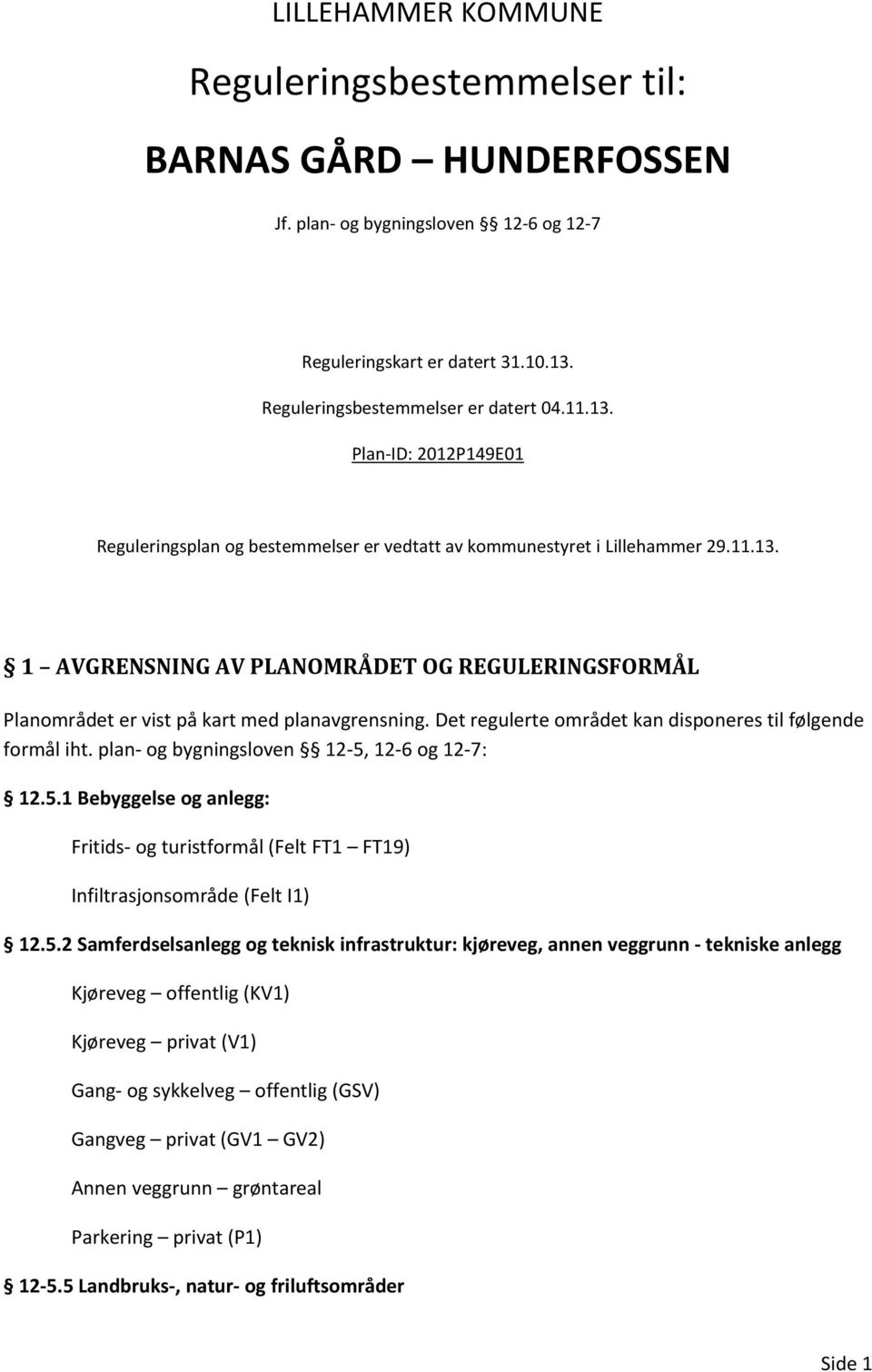 Det regulerte området kan disponeres til følgende formål iht. plan- og bygningsloven 12-5, 12-6 og 12-7: 12.5.1 Bebyggelse og anlegg: Fritids- og turistformål (Felt FT1 FT19) Infiltrasjonsområde (Felt I1) 12.