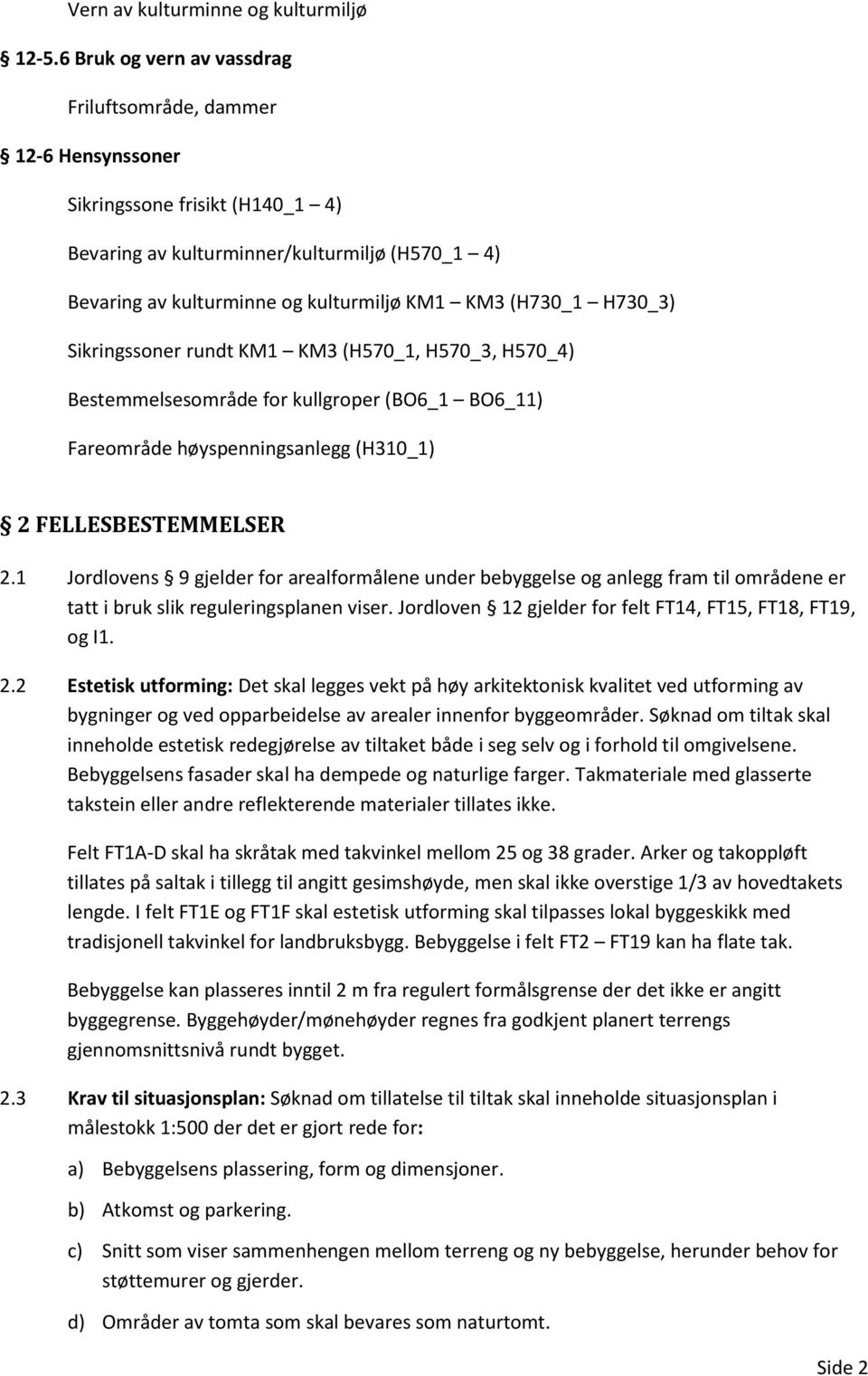 (H730_1 H730_3) Sikringssoner rundt KM1 KM3 (H570_1, H570_3, H570_4) Bestemmelsesområde for kullgroper (BO6_1 BO6_11) Fareområde høyspenningsanlegg (H310_1) 2 FELLESBESTEMMELSER 2.