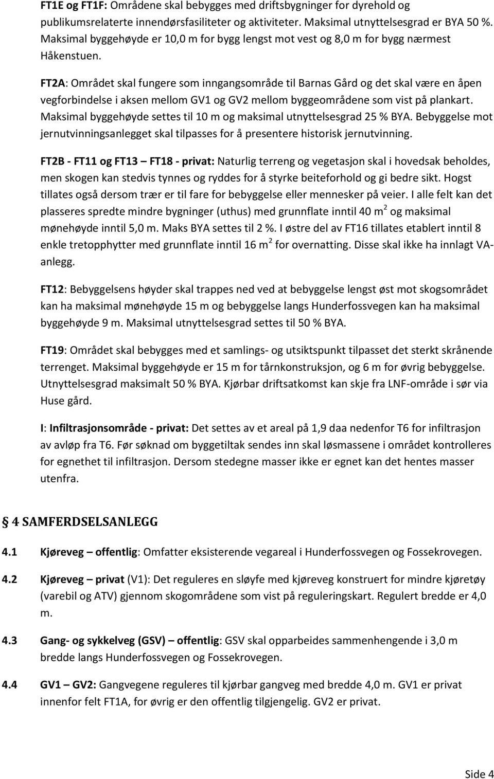 FT2A: Området skal fungere som inngangsområde til Barnas Gård og det skal være en åpen vegforbindelse i aksen mellom GV1 og GV2 mellom byggeområdene som vist på plankart.