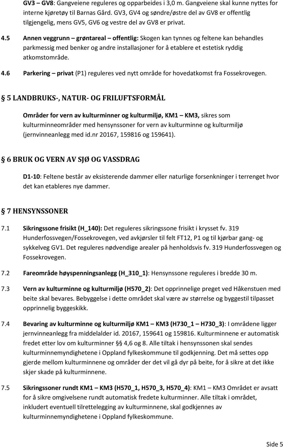 5 Annen veggrunn grøntareal offentlig: Skogen kan tynnes og feltene kan behandles parkmessig med benker og andre installasjoner for å etablere et estetisk ryddig atkomstområde. 4.