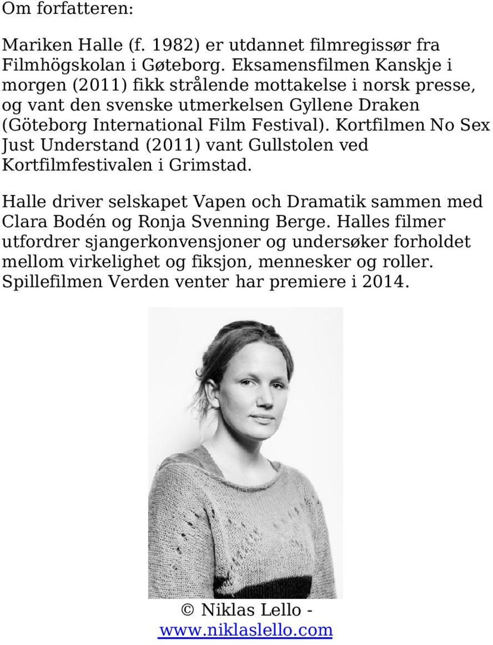 Festival). Kortfilmen No Sex Just Understand (2011) vant Gullstolen ved Kortfilmfestivalen i Grimstad.