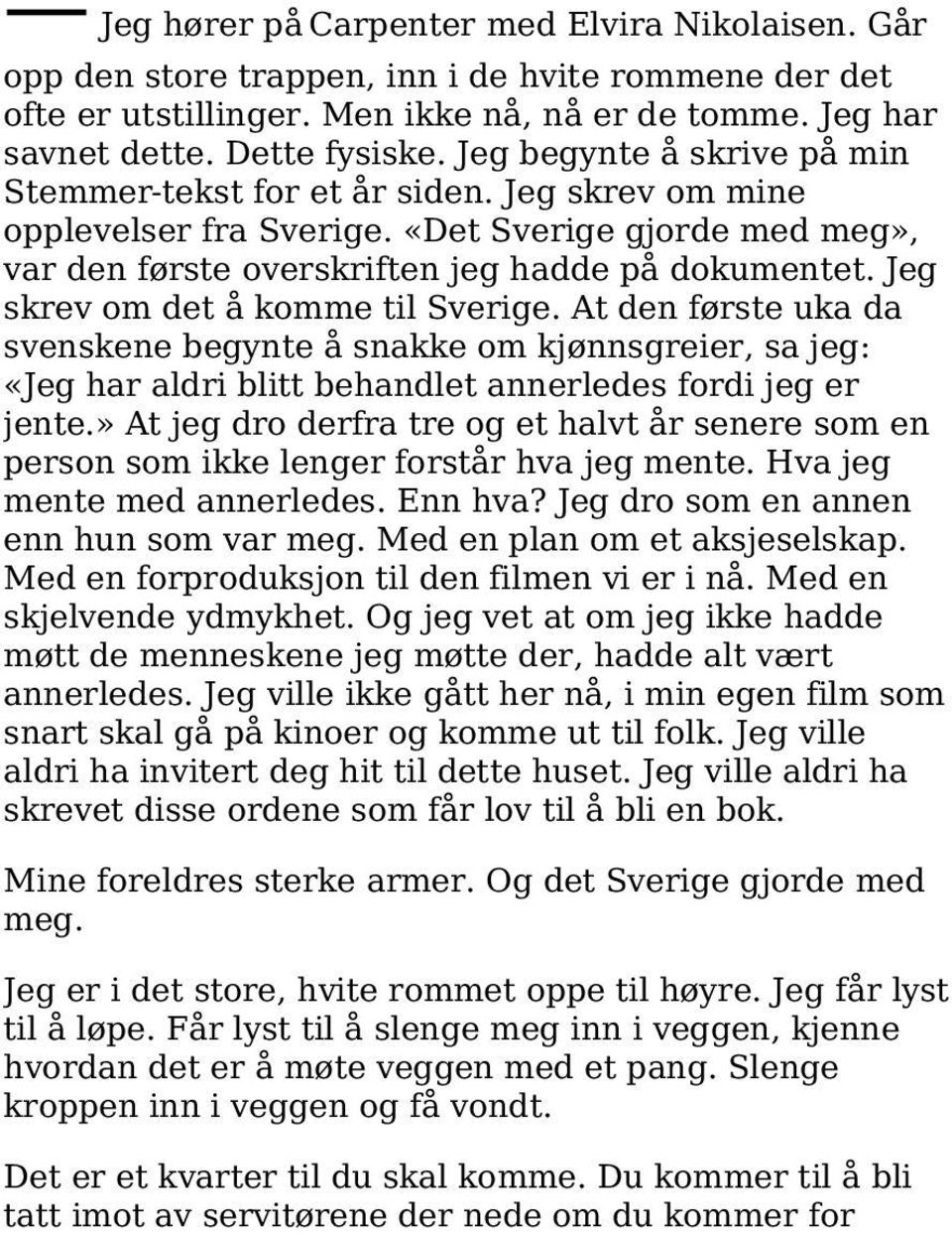 Jeg skrev om det å komme til Sverige. At den første uka da svenskene begynte å snakke om kjønnsgreier, sa jeg: «Jeg har aldri blitt behandlet annerledes fordi jeg er jente.