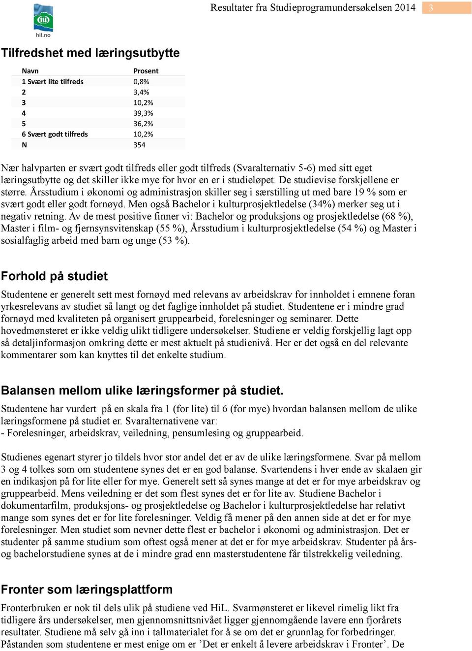 Årsstudium i økonomi og administrasjon skiller seg i særstilling ut med bare 19 % som er svært godt eller godt fornøyd. Men også Bachelor i kulturprosjektledelse (34%) merker seg ut i negativ retning.