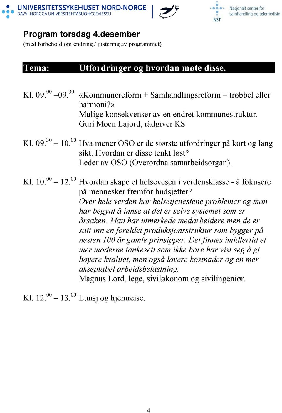 00 Hva mener OSO er de største utfordringer på kort og lang sikt. Hvordan er disse tenkt løst? Leder av OSO (Overordna samarbeidsorgan). Kl. 10. 00 12.