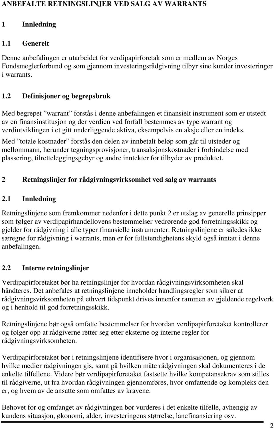 2 Definisjoner og begrepsbruk Med begrepet warrant forstås i denne anbefalingen et finansielt instrument som er utstedt av en finansinstitusjon og der verdien ved forfall bestemmes av type warrant og