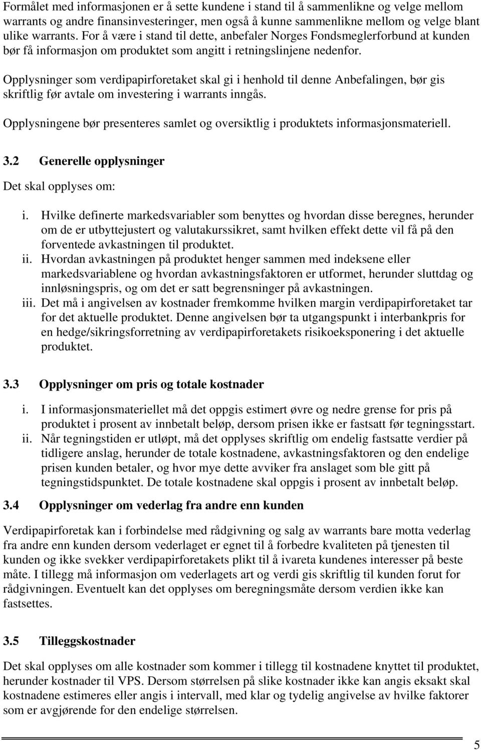 Opplysninger som verdipapirforetaket skal gi i henhold til denne Anbefalingen, bør gis skriftlig før avtale om investering i warrants inngås.