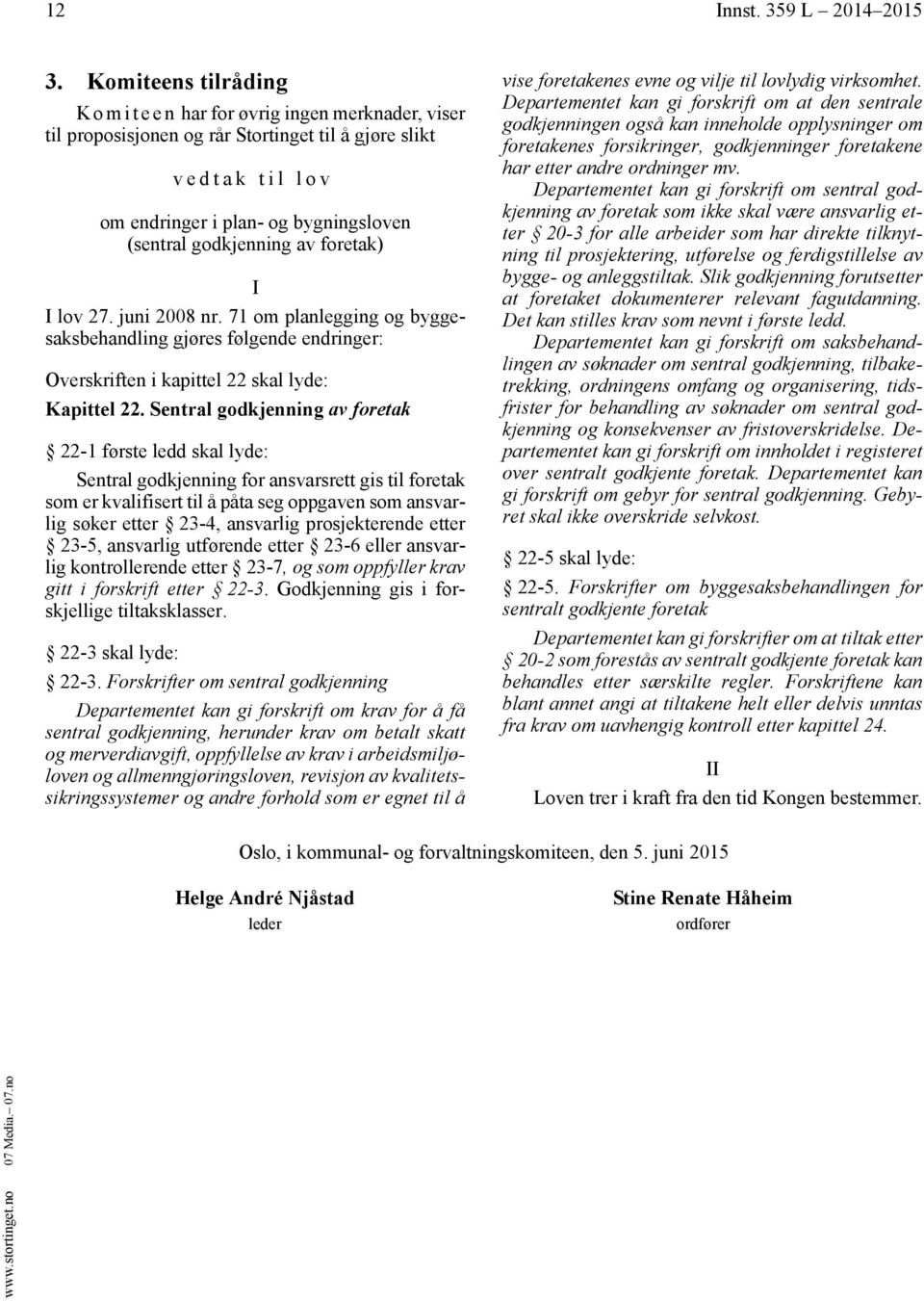 godkjenning av foretak) I I lov 27. juni 2008 nr. 71 om planlegging og byggesaksbehandling gjøres følgende endringer: Overskriften i kapittel 22 skal lyde: Kapittel 22.