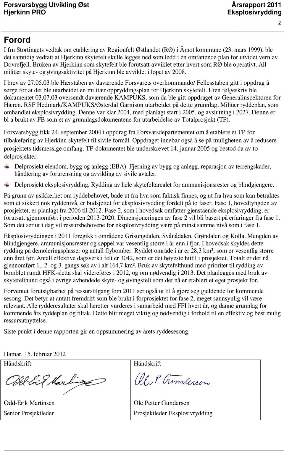 Bruken av Hjerkinn som skytefelt ble forutsatt avviklet etter hvert som RØ ble operativt. All militær skyte- og øvingsaktivitet på Hjerkinn ble avviklet i løpet av 2008. I brev av 27.05.