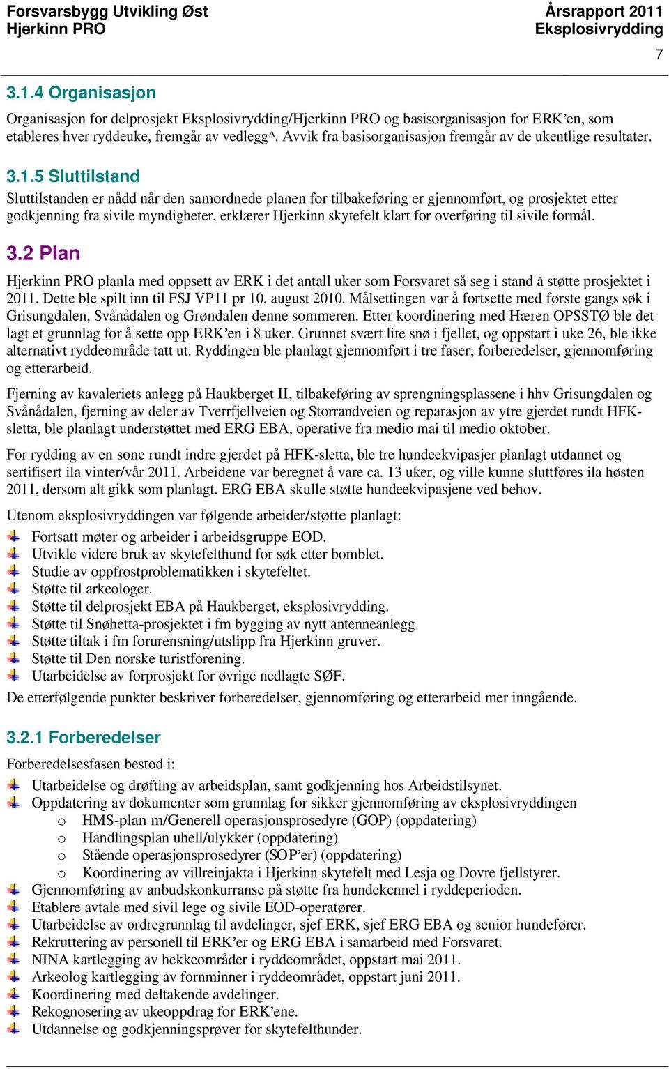 overføring til sivile formål. 3.2 Plan planla med oppsett av ERK i det antall uker som Forsvaret så seg i stand å støtte prosjektet i 2011. Dette ble spilt inn til FSJ VP11 pr 10. august 2010.