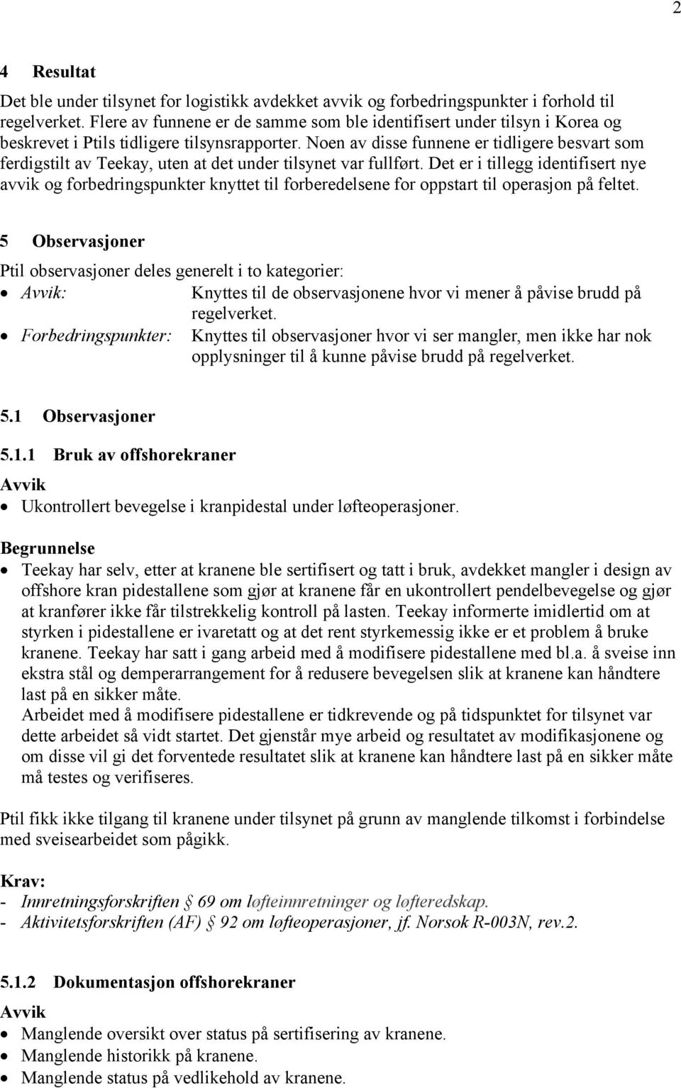 Noen av disse funnene er tidligere besvart som ferdigstilt av Teekay, uten at det under tilsynet var fullført.