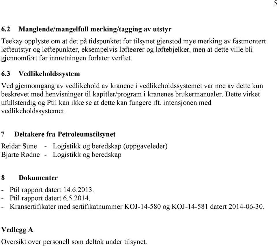 3 Vedlikeholdssystem Ved gjennomgang av vedlikehold av kranene i vedlikeholdssystemet var noe av dette kun beskrevet med henvisninger til kapitler/program i kranenes brukermanualer.