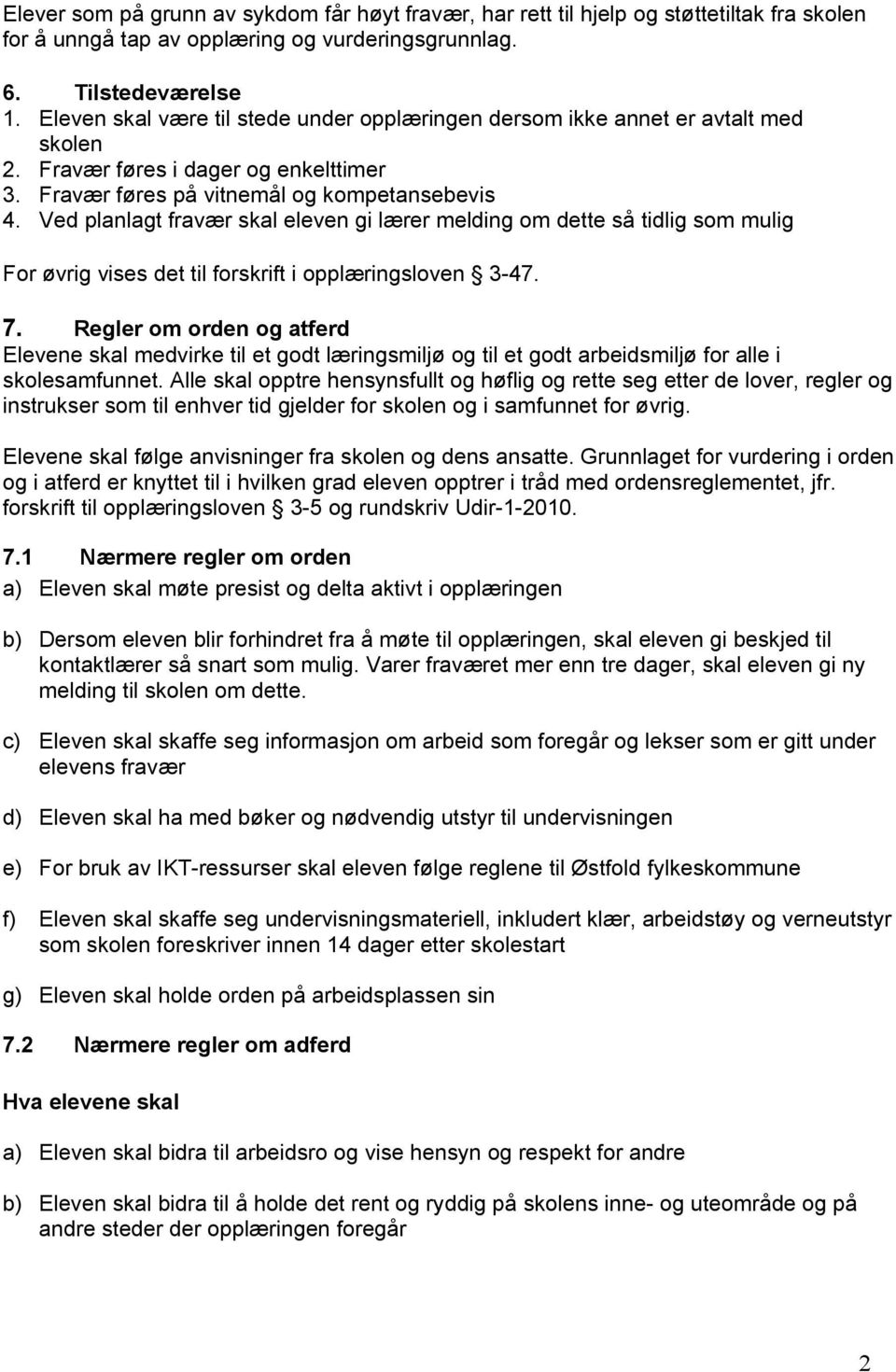 Ved planlagt fravær skal eleven gi lærer melding om dette så tidlig som mulig For øvrig vises det til forskrift i opplæringsloven 3-47. 7.