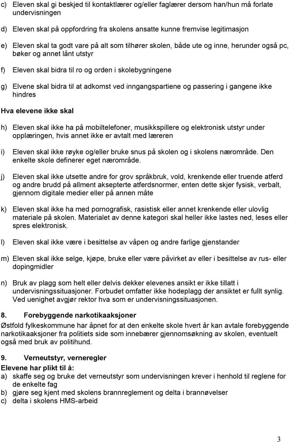 inngangspartiene og passering i gangene ikke hindres Hva elevene ikke skal h) Eleven skal ikke ha på mobiltelefoner, musikkspillere og elektronisk utstyr under opplæringen, hvis annet ikke er avtalt