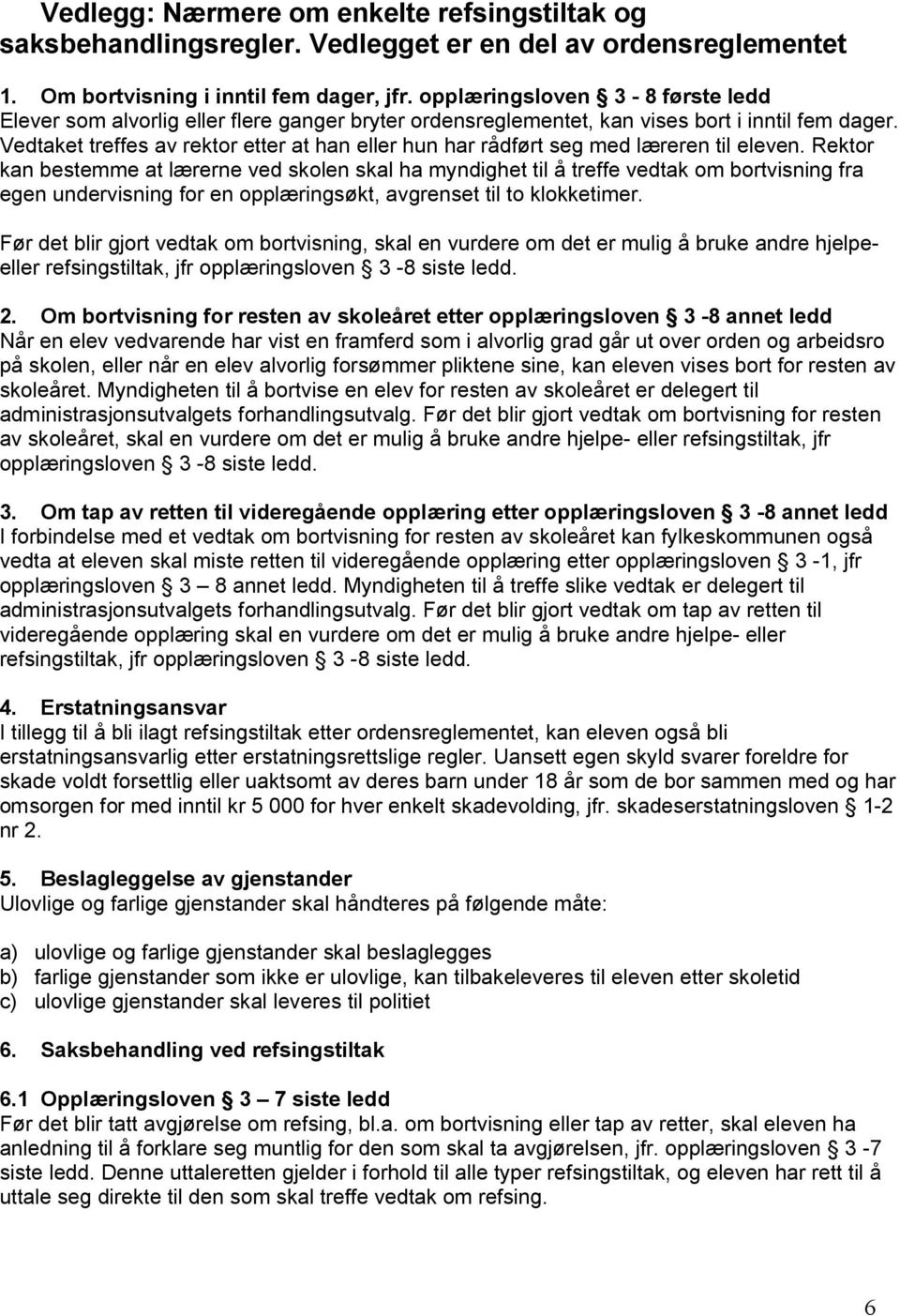 Vedtaket treffes av rektor etter at han eller hun har rådført seg med læreren til eleven.