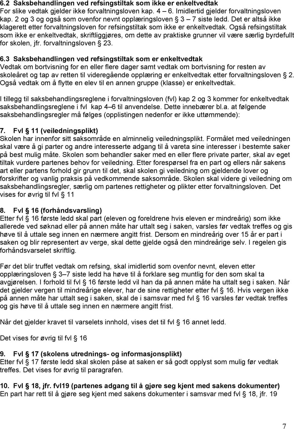 Også refsingstiltak som ikke er enkeltvedtak, skriftliggjøres, om dette av praktiske grunner vil være særlig byrdefullt for skolen, jfr. forvaltningsloven 23. 6.