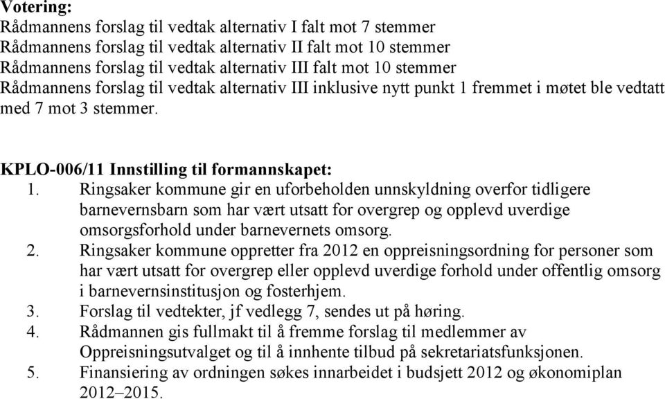 Ringsaker kommune gir en uforbeholden unnskyldning overfor tidligere barnevernsbarn som har vært utsatt for overgrep og opplevd uverdige omsorgsforhold under barnevernets omsorg. 2.