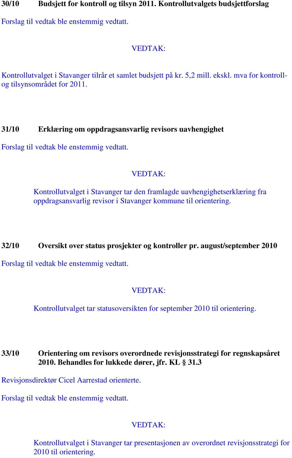 32/10 Oversikt over status prosjekter og kontroller pr. august/september 2010 Kontrollutvalget tar statusoversikten for september 2010 til orientering.