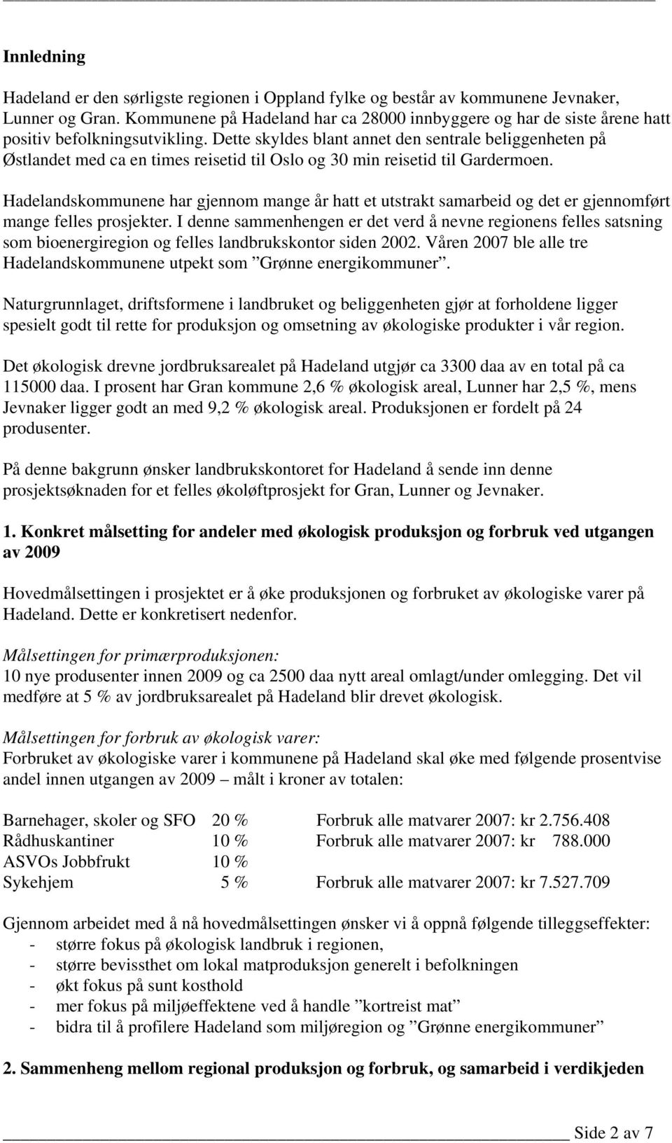 Dette skyldes blant annet den sentrale beliggenheten på Østlandet med ca en times reisetid til Oslo og 30 min reisetid til Gardermoen.