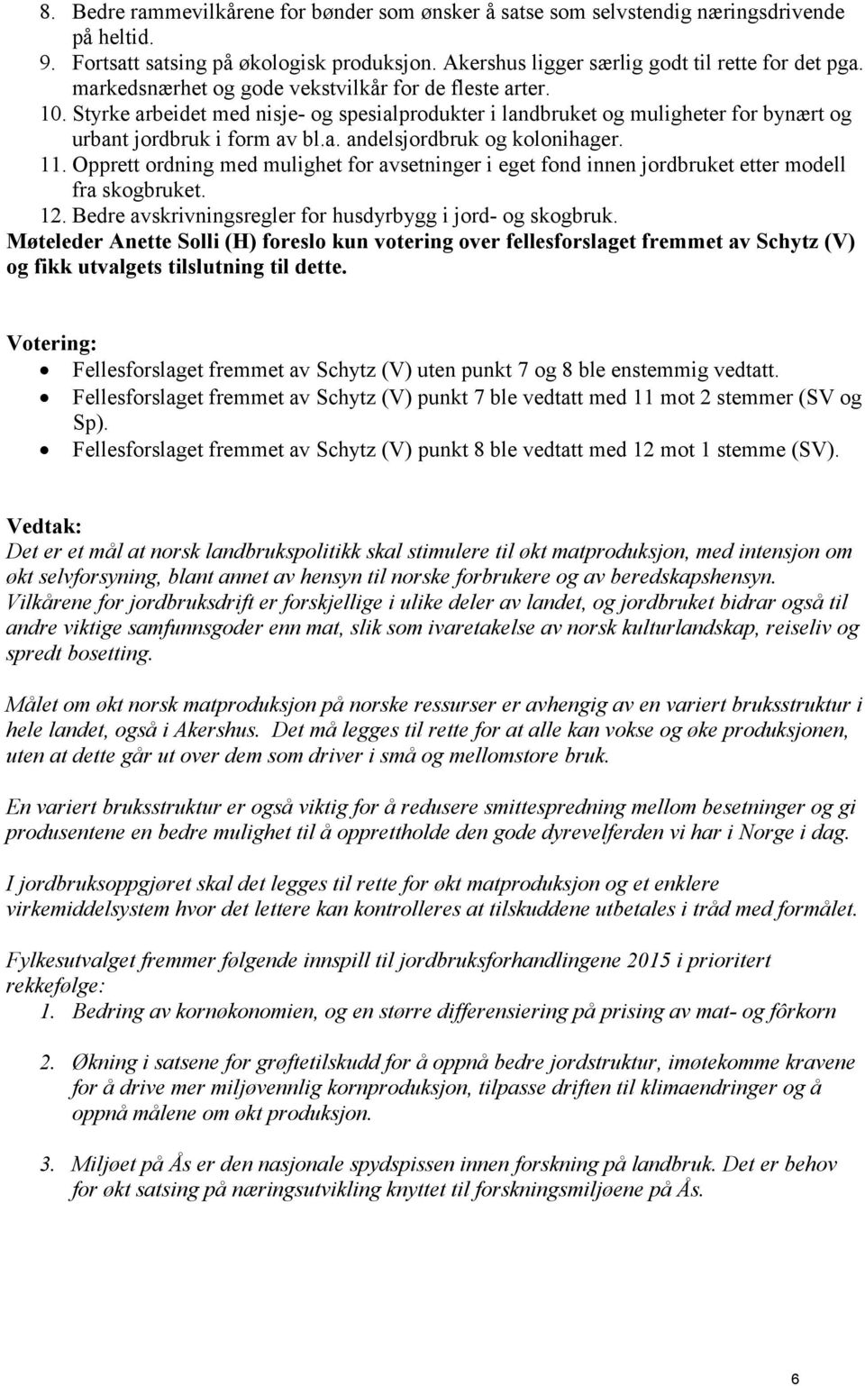 11. Opprett ordning med mulighet for avsetninger i eget fond innen jordbruket etter modell fra skogbruket. 12. Bedre avskrivningsregler for husdyrbygg i jord- og skogbruk.