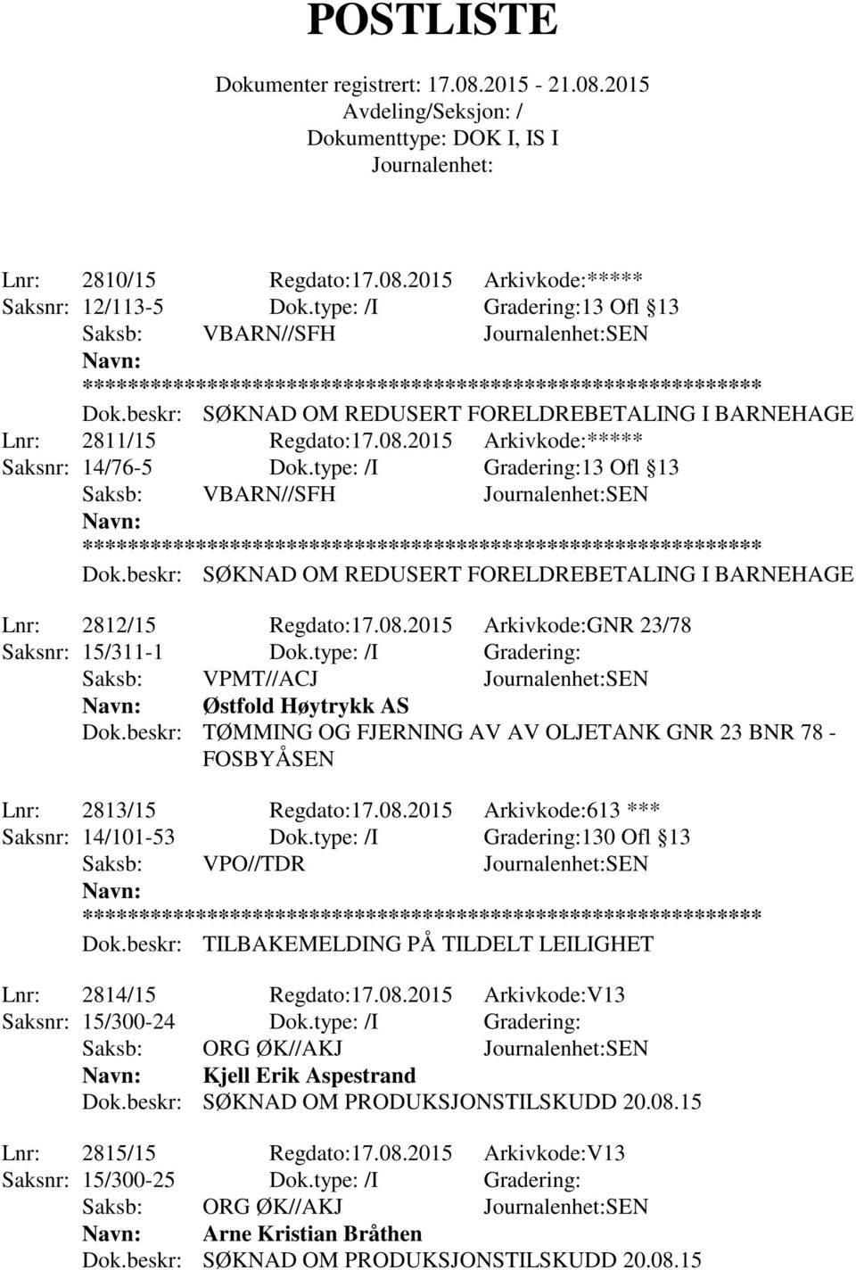 beskr: SØKNAD OM REDUSERT FORELDREBETALING I BARNEHAGE Lnr: 2812/15 Regdato:17.08.2015 Arkivkode:GNR 23/78 Saksnr: 15/311-1 Dok.type: /I Gradering: Østfold Høytrykk AS Dok.