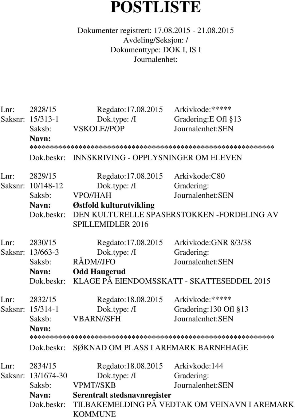 2015 Arkivkode:GNR 8/3/38 Saksnr: 13/663-3 Dok.type: /I Gradering: Saksb: RÅDM//JFO SEN Odd Haugerud Dok.beskr: KLAGE PÅ EIENDOMSSKATT - SKATTESEDDEL 2015 Lnr: 2832/15 Regdato:18.08.