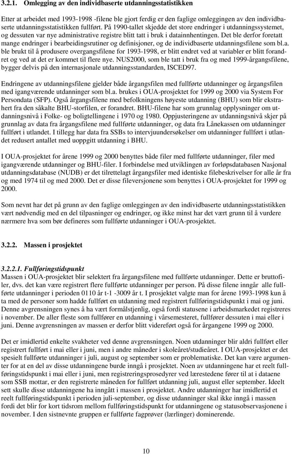 Det ble derfor foretatt mange endringer i bearbeidingsrutiner og definisjoner, og de individbaserte utdanningsfilene som bl.a. ble brukt til å produsere overgangsfilene for 1993-1998, er blitt endret ved at variabler er blitt forandret og ved at det er kommet til flere nye.