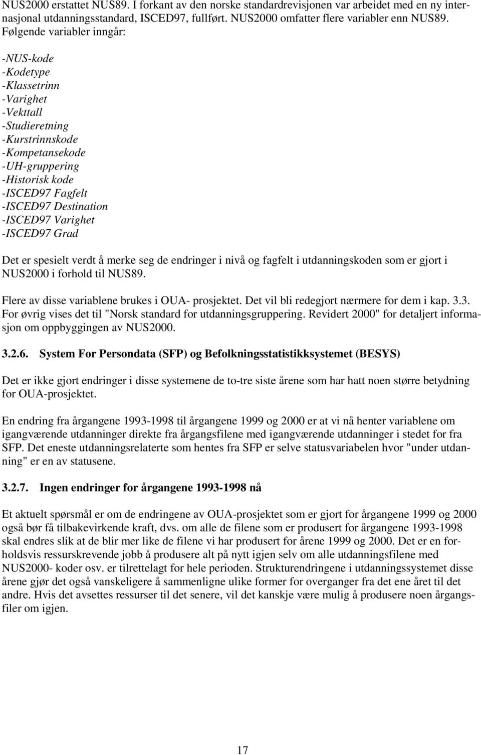 -ISCED97 Varighet -ISCED97 Grad Det er spesielt verdt å merke seg de endringer i nivå og fagfelt i utdanningskoden som er gjort i NUS2000 i forhold til NUS89.