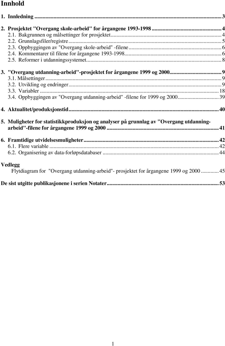 ..9 3.3. Variabler...18 3.4. Oppbyggingen av "Overgang utdanning-arbeid" -filene for 1999 og 2000...39 4. Aktualitet/produksjonstid...40 5.