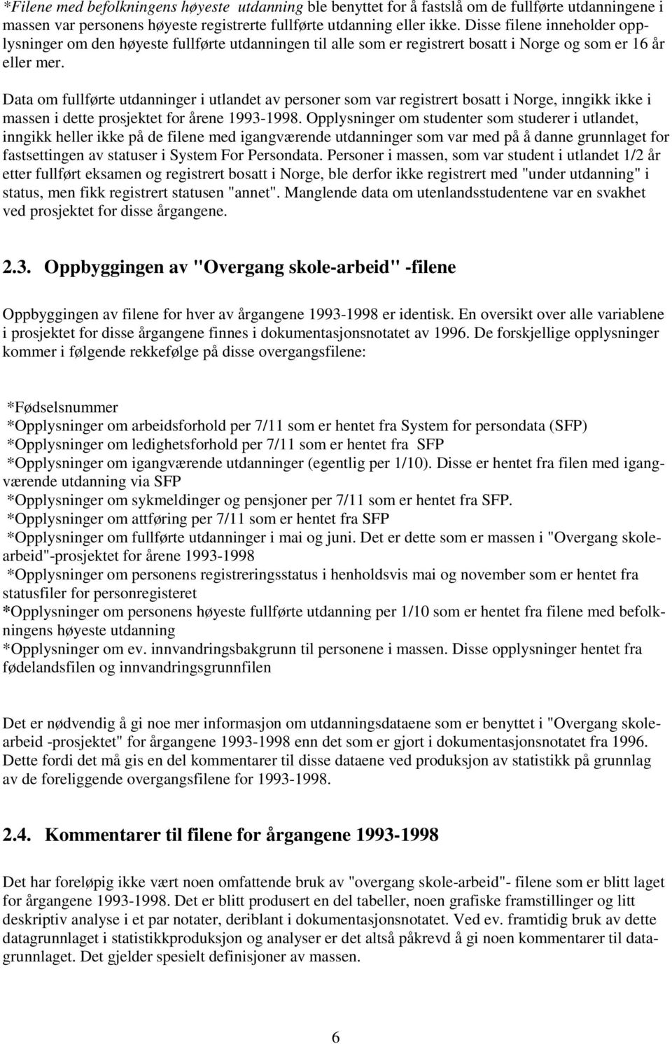 Data om fullførte utdanninger i utlandet av personer som var registrert bosatt i Norge, inngikk ikke i massen i dette prosjektet for årene 1993-1998.