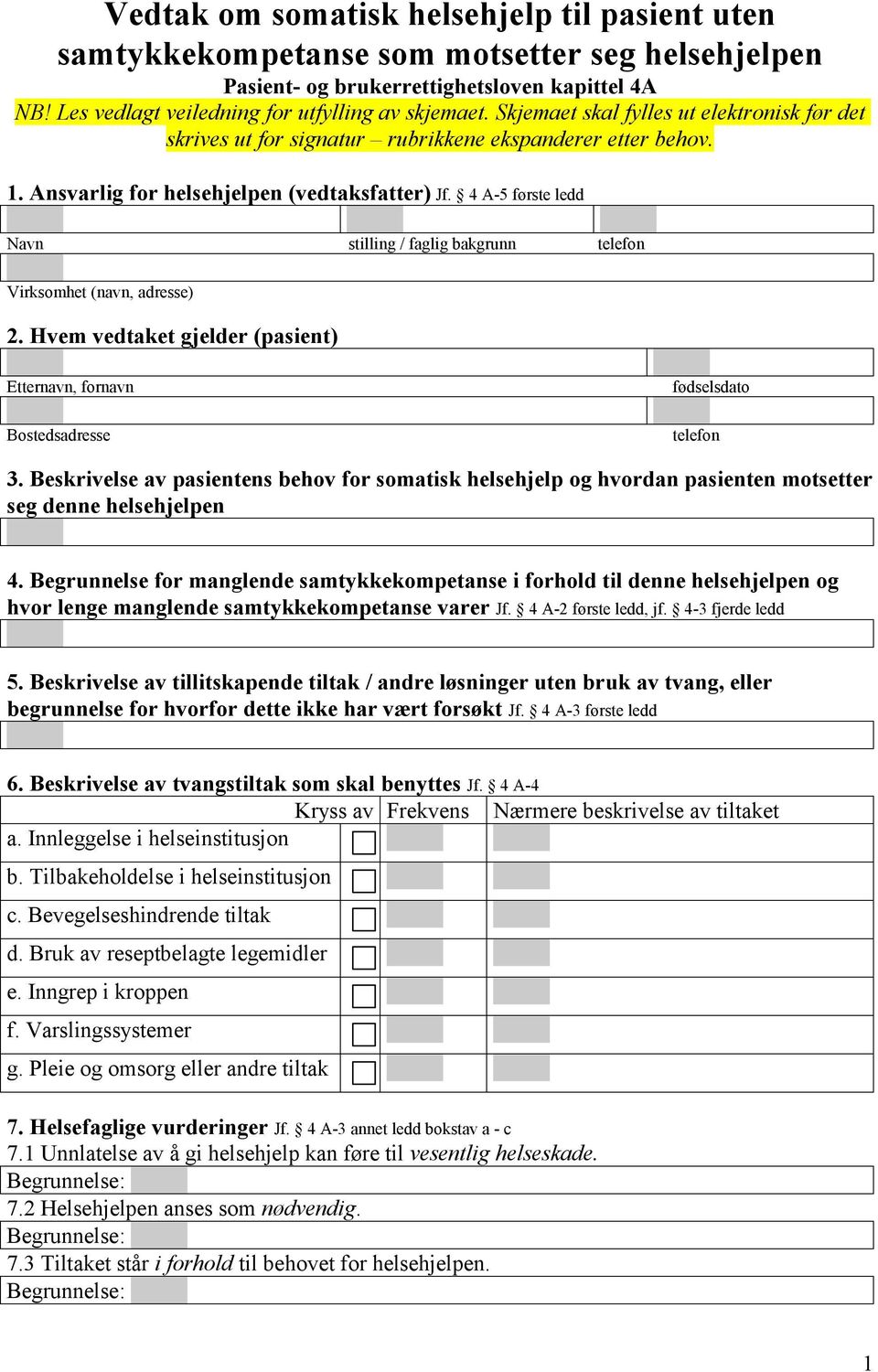 4 A-5 første ledd Navn stilling / faglig bakgrunn telefon Virksomhet (navn, adresse) 2. Hvem vedtaket gjelder (pasient) Etternavn, fornavn Bostedsadresse fødselsdato telefon 3.