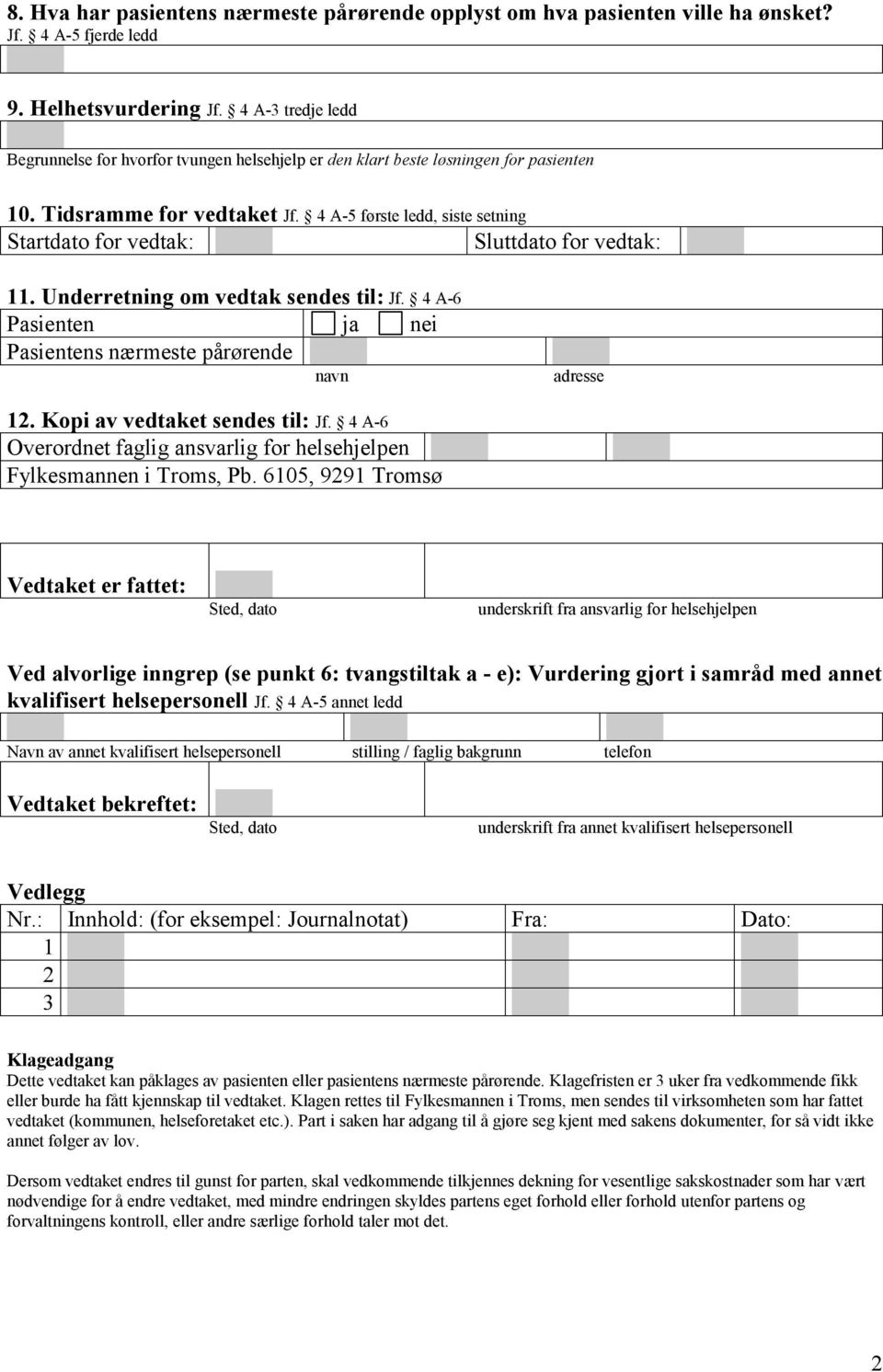 4 A-5 første ledd, siste setning Startdato for vedtak: Sluttdato for vedtak: 11. Underretning om vedtak sendes til: Jf. 4 A-6 Pasienten ja nei Pasientens nærmeste pårørende navn adresse 12.